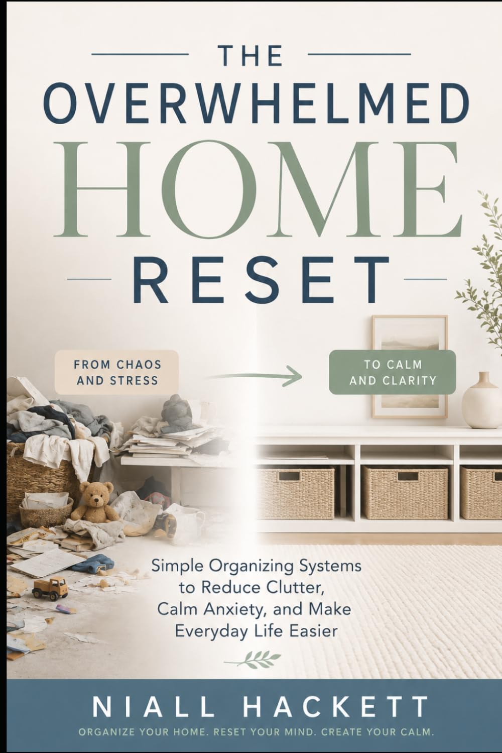 The Overwhelmed Home Reset: Simple Organizing Systems to Reduce Clutter, Calm Anxiety, and Make Everyday Life Easier