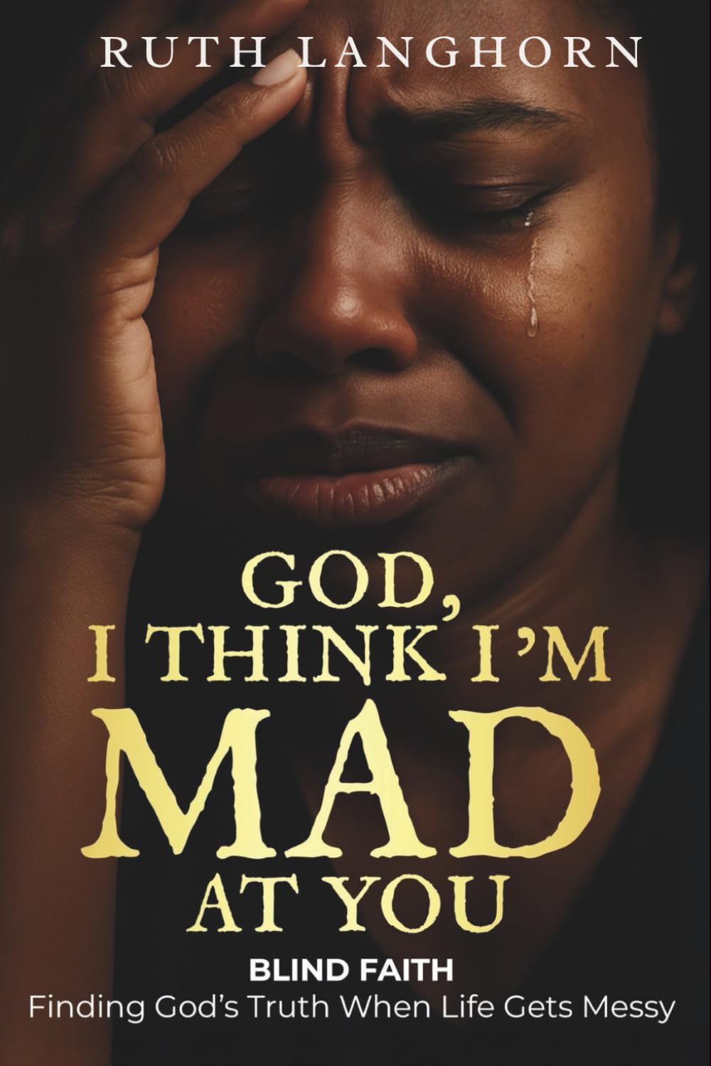 God, I Think I’m Mad At You: Finding God’s Truth When Life Gets Messy