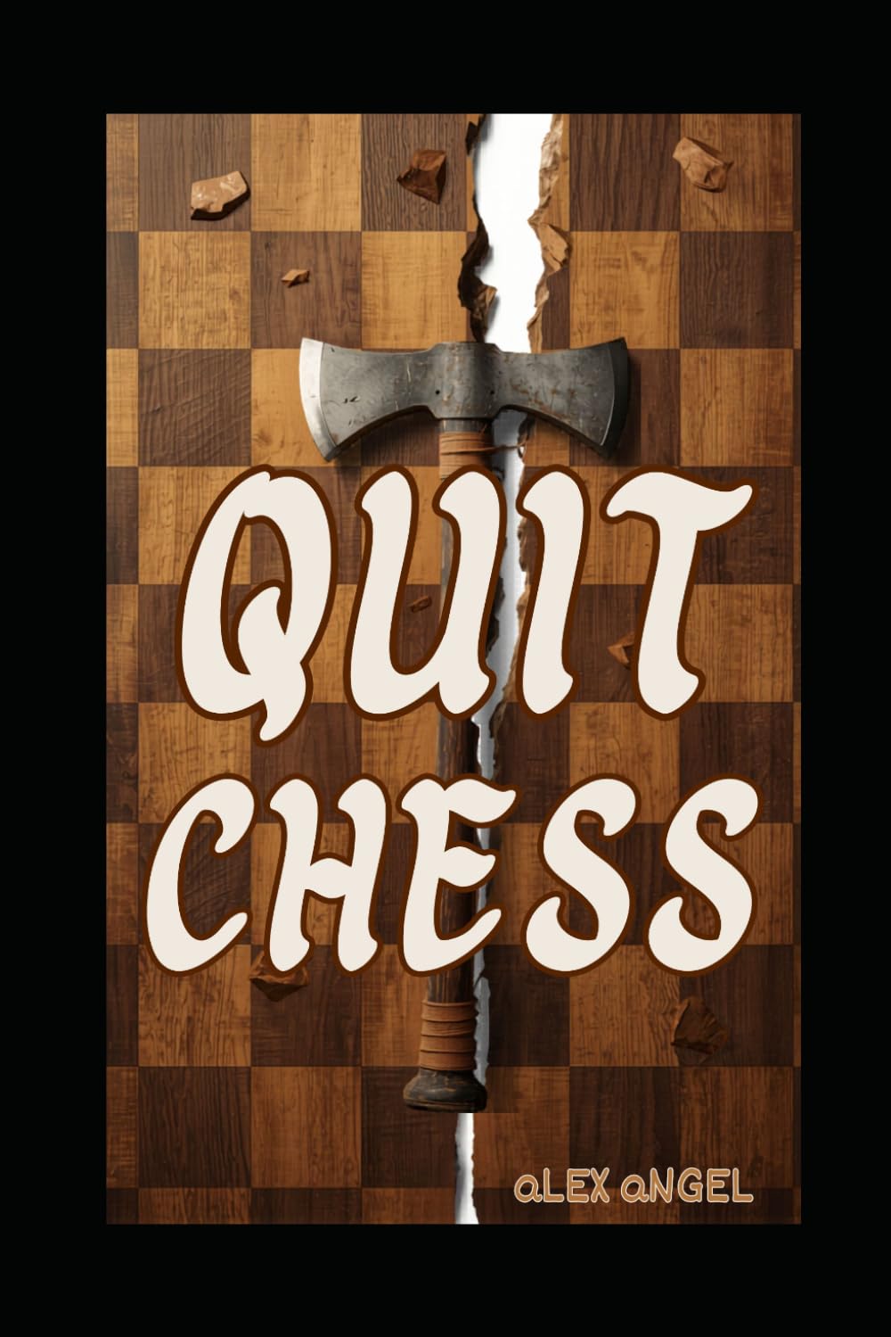 Quit Chess: How Chess Will Steal Your Soul and Destroy Your Relationships and Leave You Talking to Yourself in a Dark Room