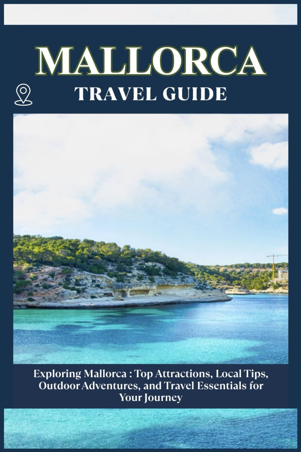 MALLORCA TRAVEL GUIDE: Top Attractions, Local Tips, Outdoor Adventures, and Travel Essentials for Your Journey