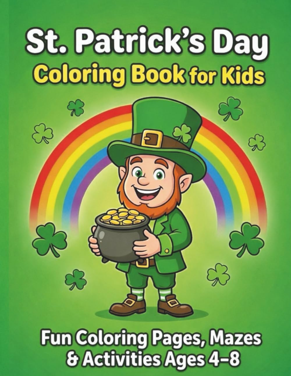 St. Patrick’s Day Coloring Book for Kids Ages 4–8: Big Bold Shamrocks, Leprechauns, Mazes, Dot-to-Dot and Easy Holiday Activity Pages