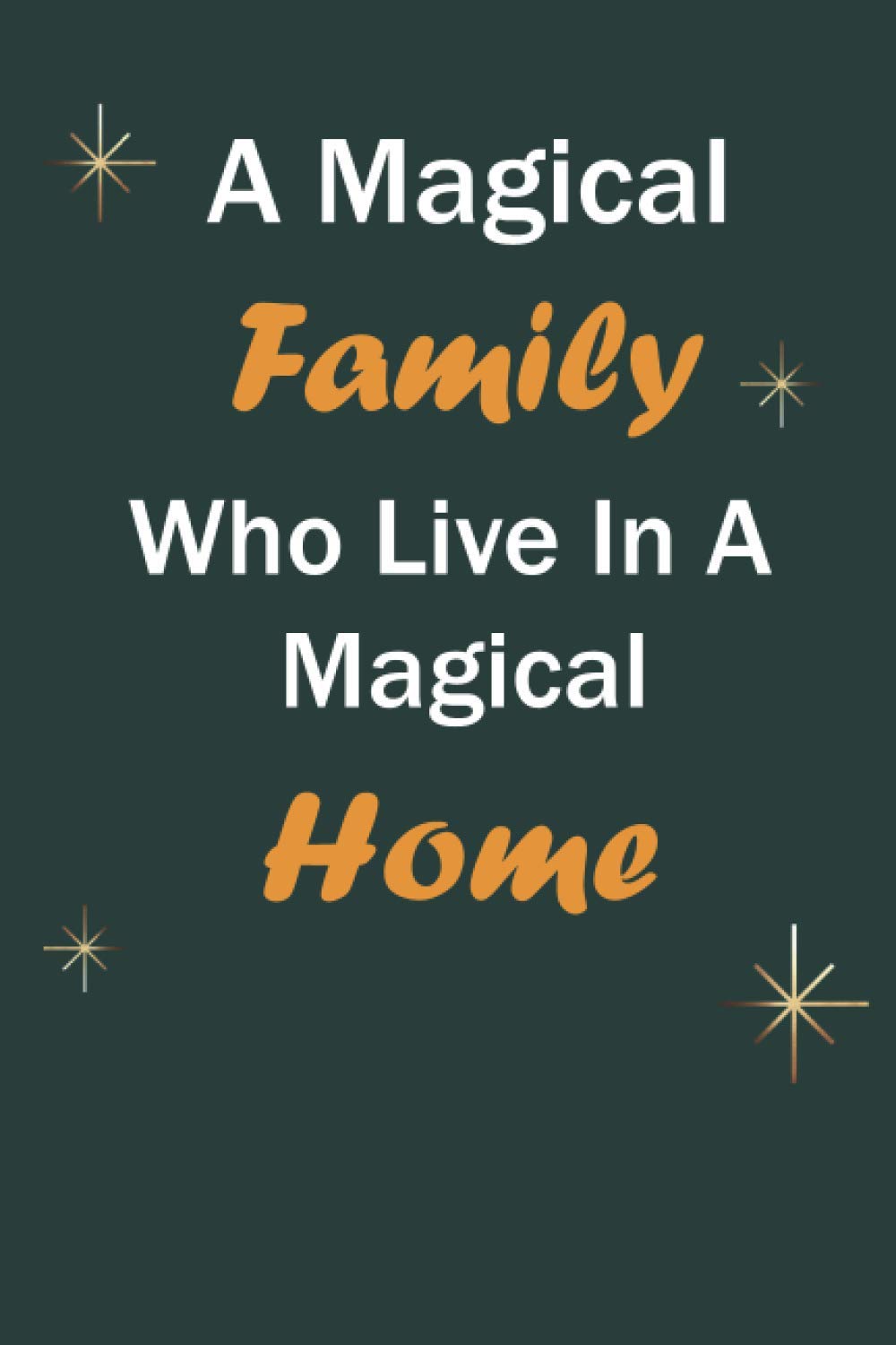 A Magical Family Who Live In A Magical Home: Awesome Family Notebook Journal