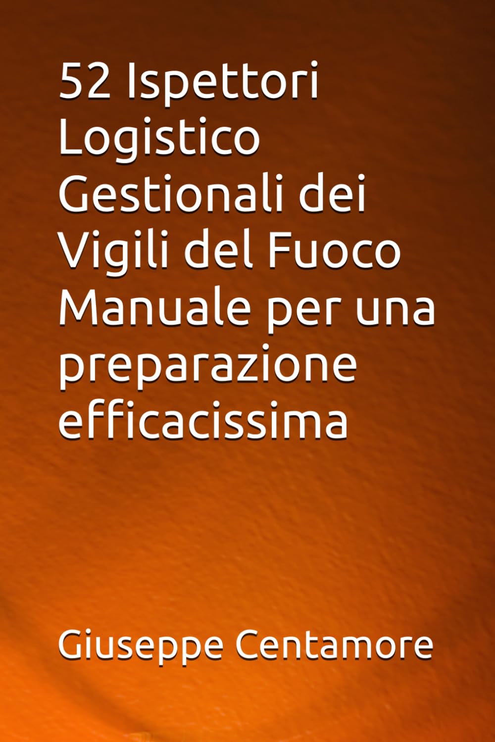 52 Ispettori Logistico Gestionali dei Vigili del Fuoco Manuale per una preparazione efficacissima (Manuali Centamore per la preparazione ai concorsi pubblici)