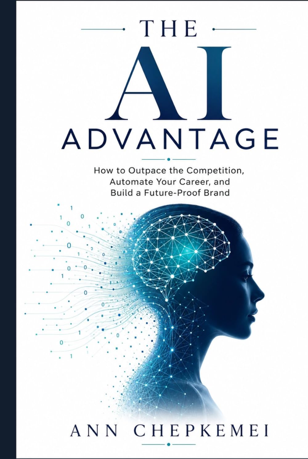 THE AI ADVANTAGE: How to Outpace the Competition, Automate Your Career, and Build a Future-Proof Brand