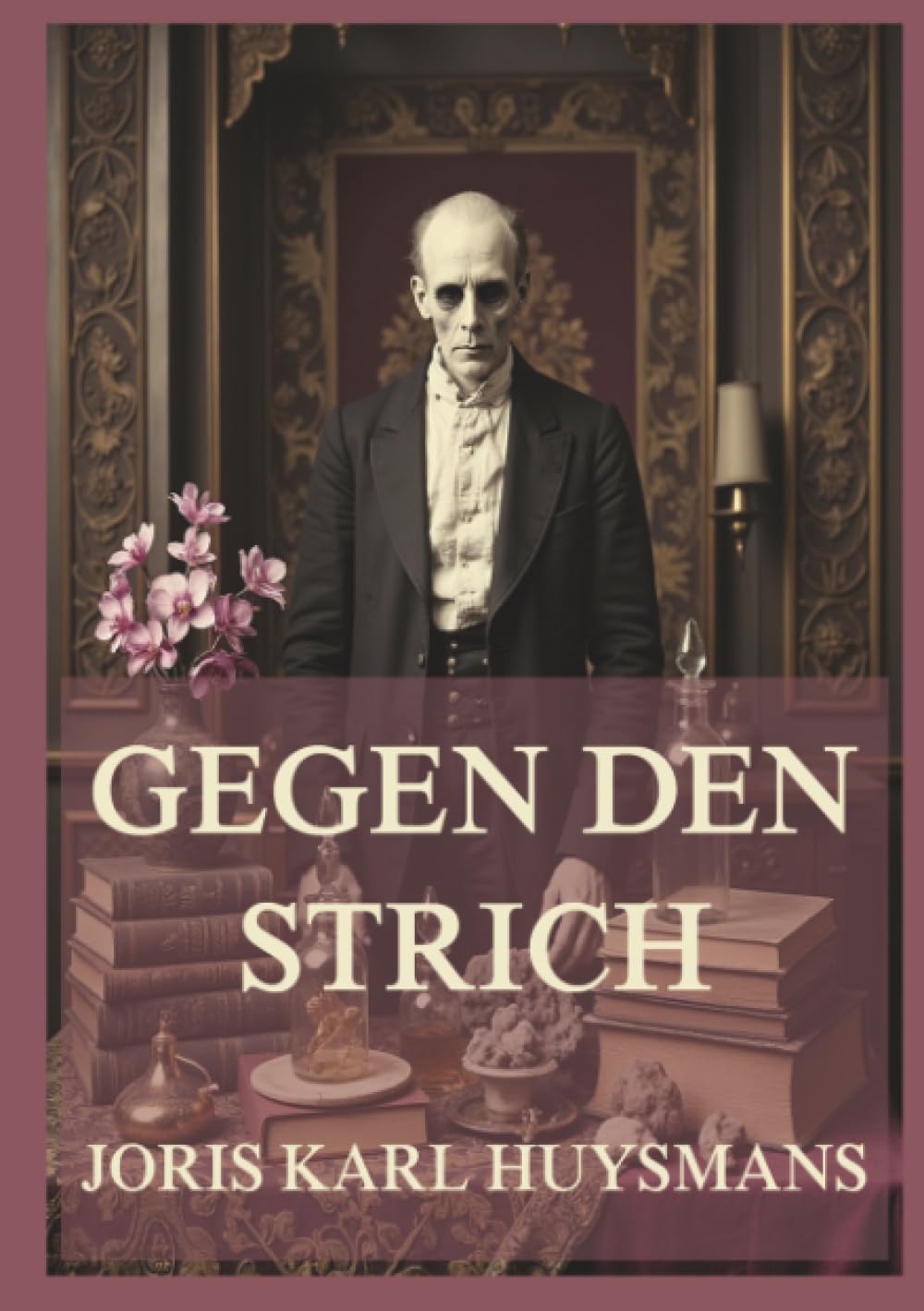Gegen den Strich: Ein Rückzug aus der realen in eine künstliche Welt. Ein Abstieg in die Sensation. Der Roman, der Dekadenz neu definierte