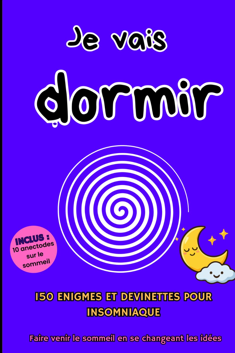 Je vais dormir :: 150 Énigmes et Devinettes pour Insomniaques | Jeu et Relaxation Nocturne pour Adulte | Calmer l'Esprit et Retrouver le Sommeil par le Lâcher-Prise.