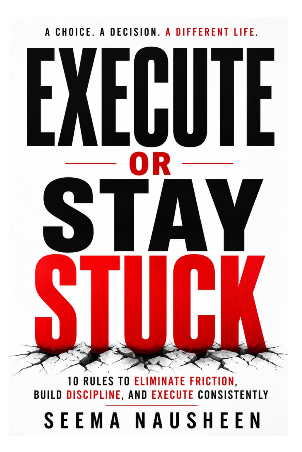 EXECUTE OR STAY STUCK: 10 Rules to Eliminate Friction, Build Discipline, and Execute Daily