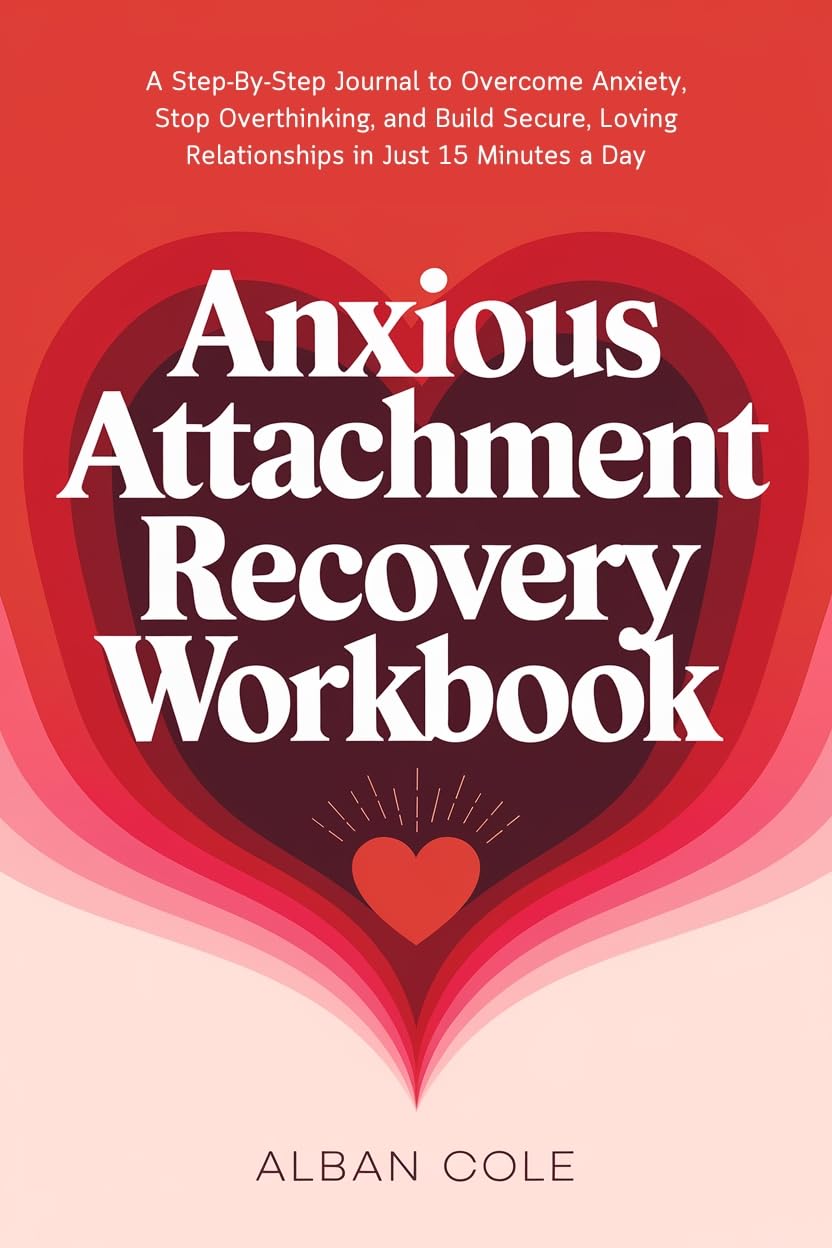 Anxious Attachment Recovery Workbook: A Step-By-Step Journal to Overcome Anxiety, Stop Overthinking, and Build Secure, Loving Relationships in Just 15 ... a Day (Emotional Healing & Recovery Series)      Kindle Edition