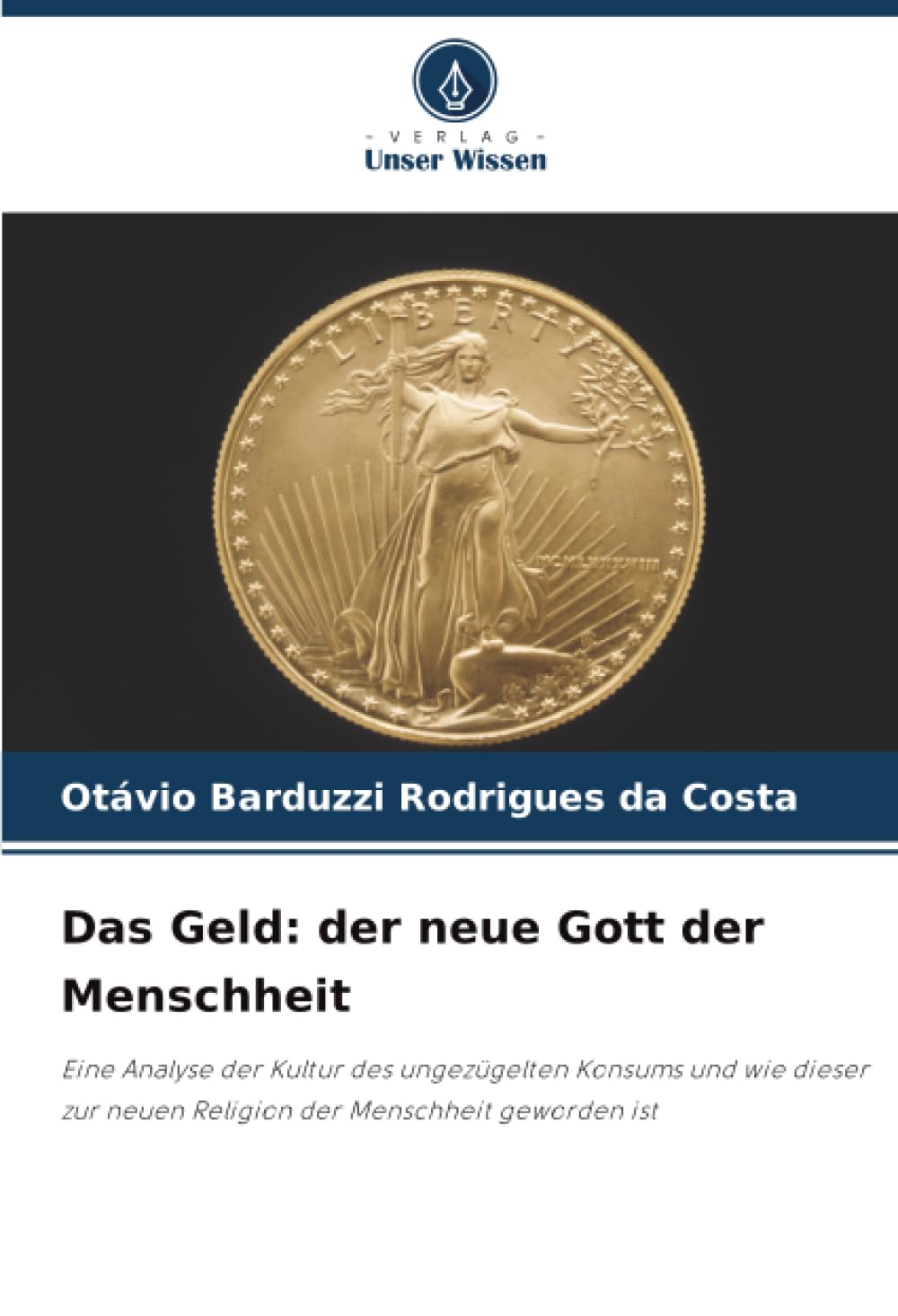 Das Geld: der neue Gott der Menschheit: Eine Analyse der Kultur des ungezügelten Konsums und wie dieser zur neuen Religion der Menschheit geworden ist