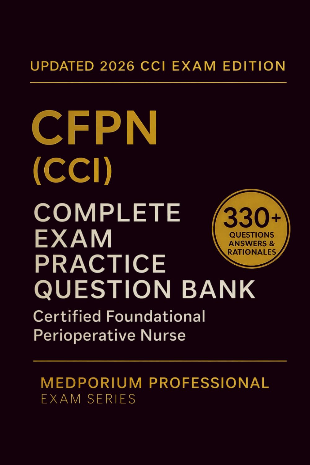 Complete CFPN (CCI) Exam Question Bank: Certified Foundational Perioperative Nurse: 330+ Practice Questions with Answers & Rationales — Updated 2026 Edition