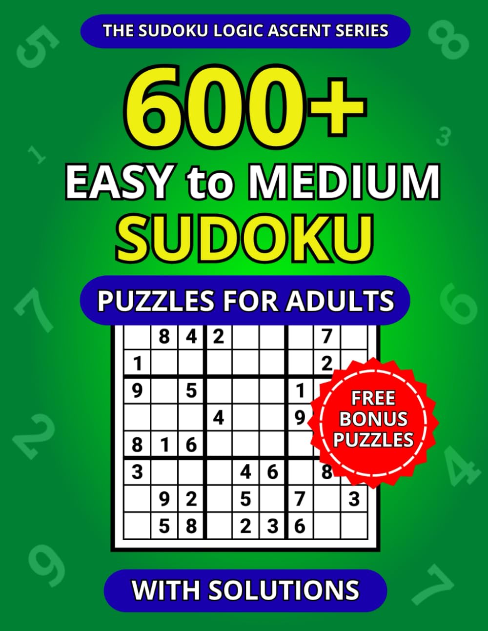 600+ Easy to Medium Sudoku Puzzles for Adults with Solutions (The Sudoku Logic Ascent Series)