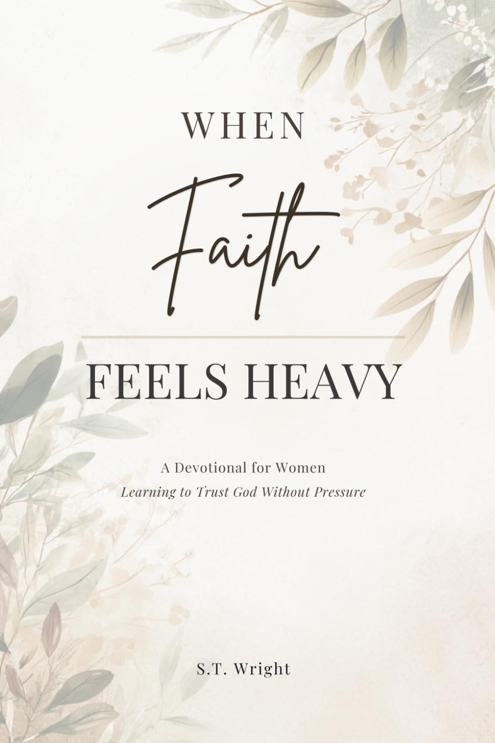When Faith Feels Heavy: A Devotional for Women Learning to Trust God Without Pressure