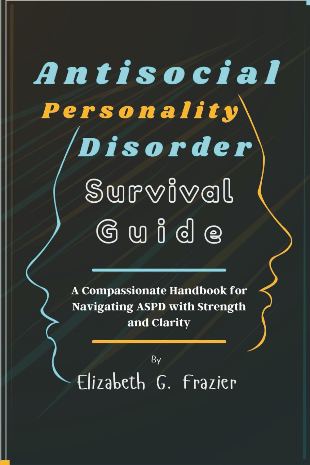 Antisocial Personality Disorder Survival Guide: A Compassionate Handbook for Navigating ASPD with Strength and Clarity