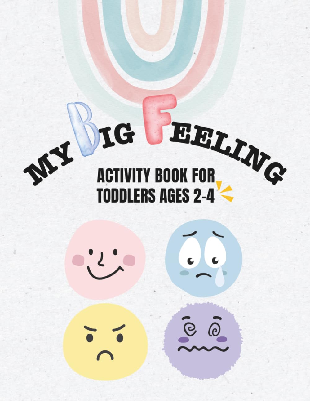 MY BIG FEELING ACTIVITY BOOK FOR TODDLERS AGES 2-4: SIMPLE EMOTIONS ACTIVITY BOOK TO LEARN HAPPY, SAD, ANGRY & CALM | 60 EASY TODDLER AND PRESCHOOL WORKSHEETS FOR SOCIAL EMOTIONAL LEARNING