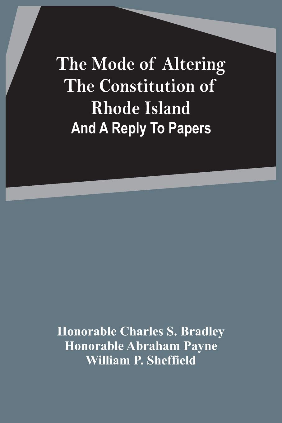 The Mode Of Altering The Constitution Of Rhode Island: And A Reply To Papers Paperback – 15 March 2021