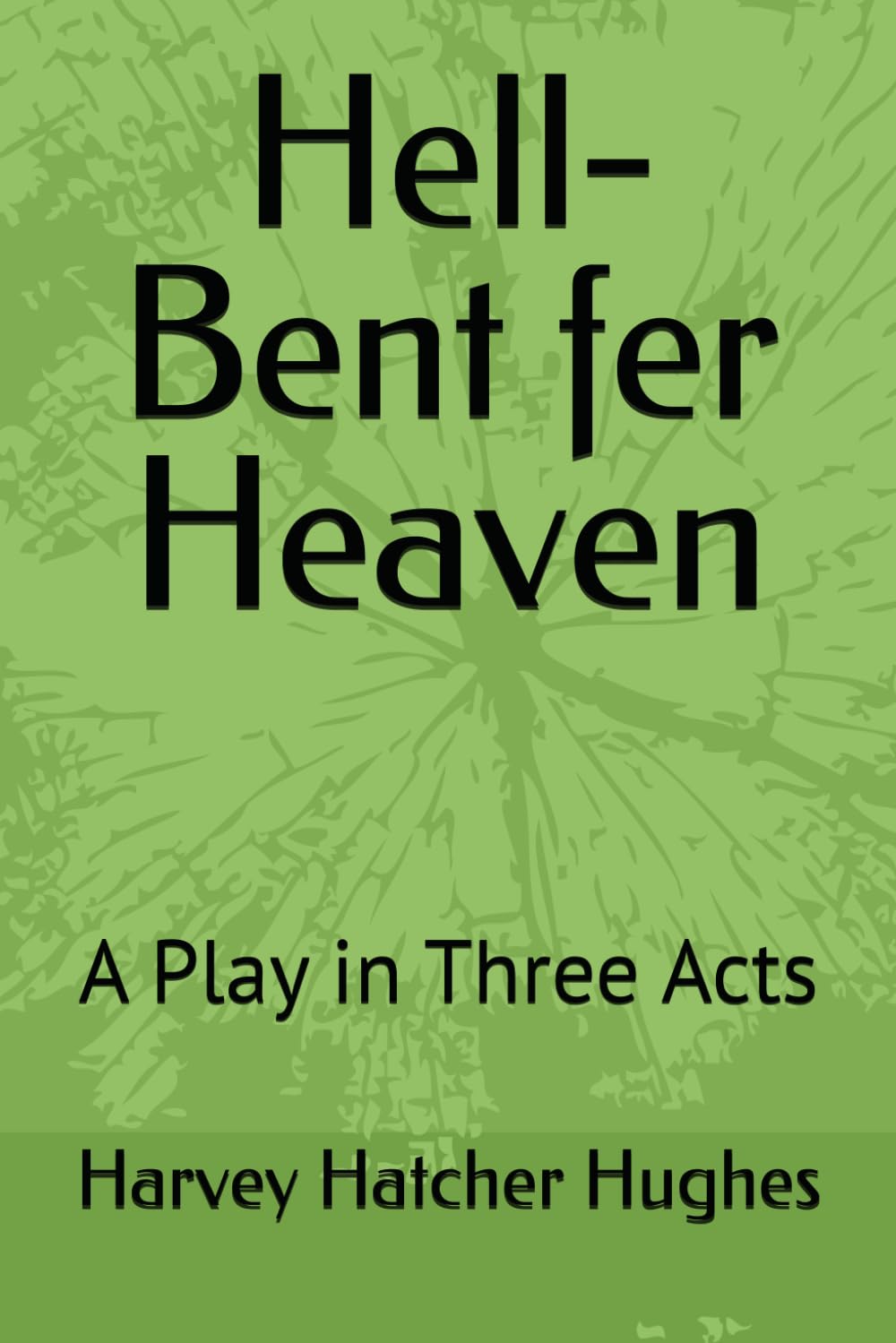 Hell-Bent fer Heaven: A Play in Three Acts