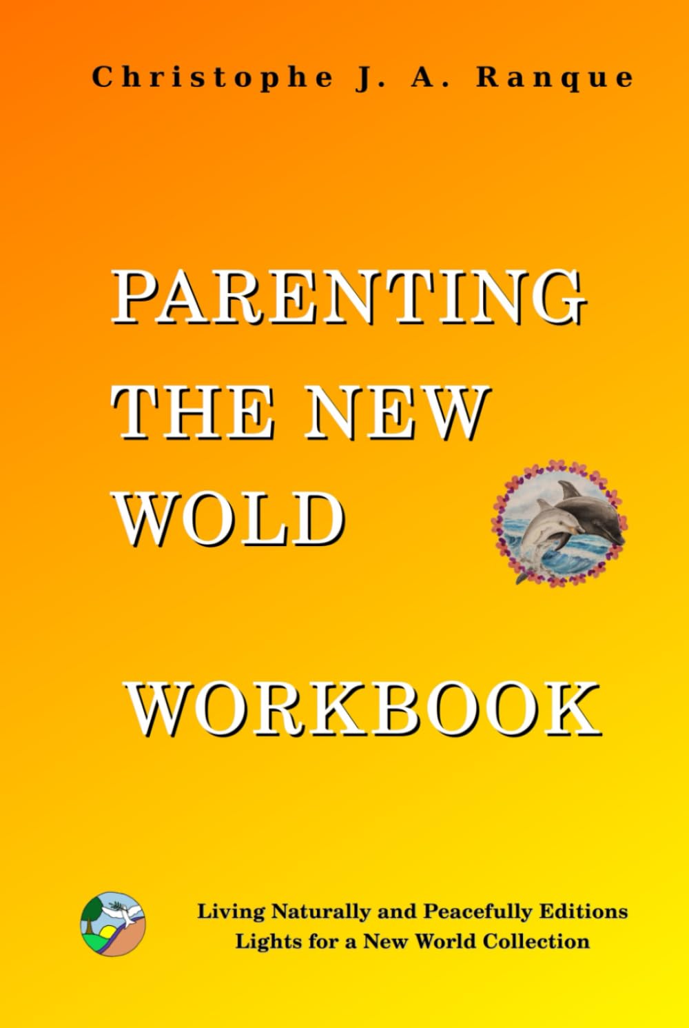 Parenting the New World Workbook: 44-Chapter Action Companion to the Light Edition – Quotes, Reflection Sheets & Self-Empowerment Exercises for Conscious Parents