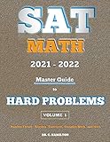  SAT Math 2021 - 2022: Master Guide To Hard Problems Volume 1:: Explained Like A Tutor... Subject Reviews... 800+ Problems... Detailed Solutions