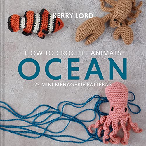 How to Crochet Animals: Ocean: A comprehensive guide to crocheting cute collectible sea creatures with 25 mini menagerie patterns: 1