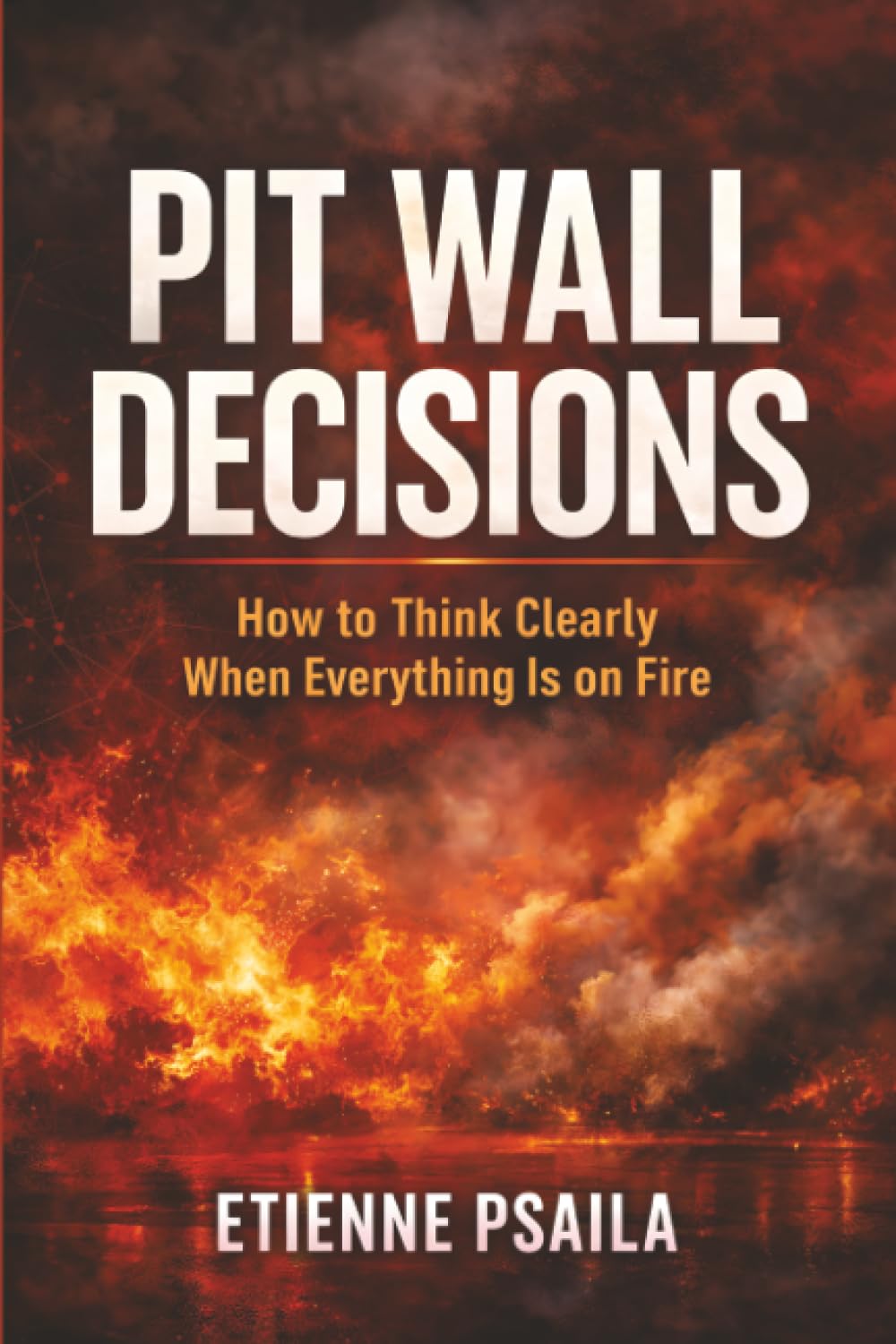 Pit Wall Decisions: How to Think Clearly When Everything Is on Fire