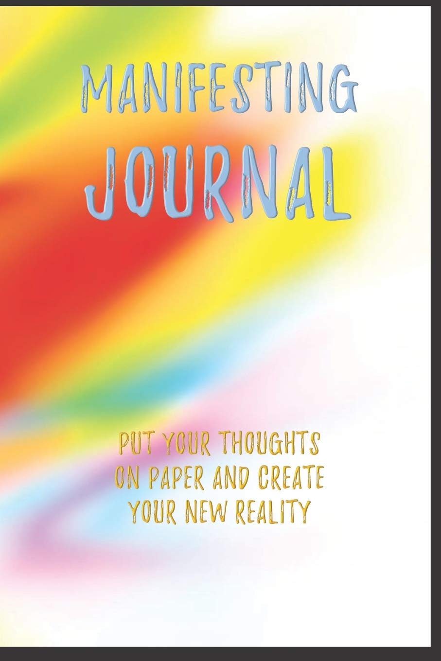 Manifesting Journal: Put Your Thoughts on Paper and Create Your New Reality, Law of Attraction Notebook