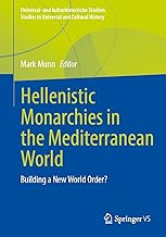 Hellenistic Monarchies in the Mediterranean World: Building a New World Order? (Universal- und kulturhistorische Studien. Studies in Universal and Cultural History)