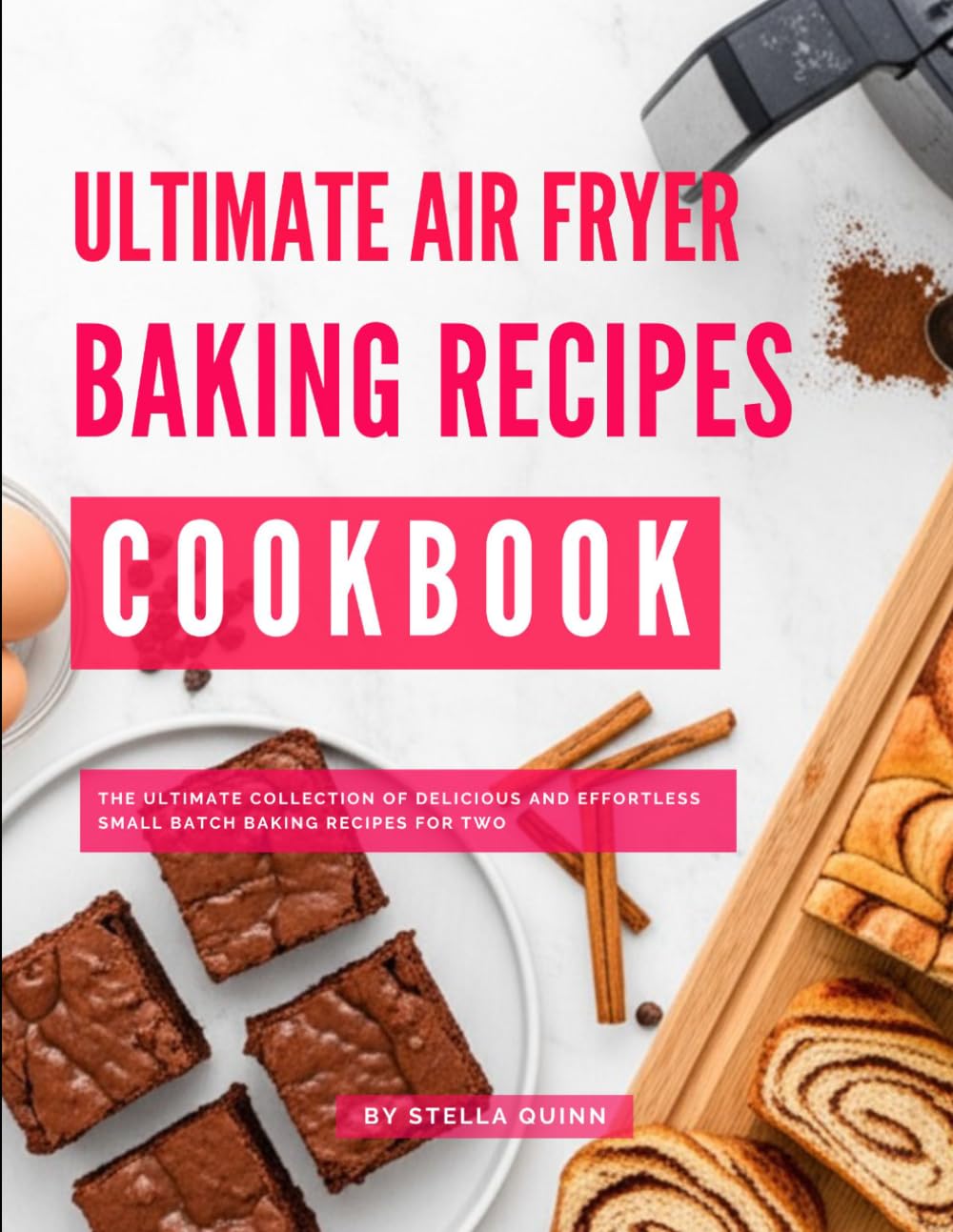 Ultimate Air Fryer Baking Cookbook: A Collection of Effortless and Delicious Air Fryer Baking Recipes You Can Easily Make at Home