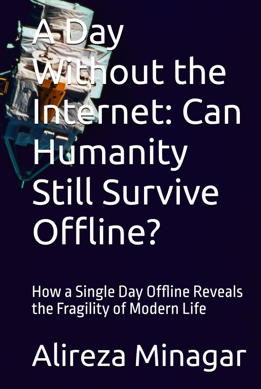 A Day Without the Internet: Can Humanity Still Survive Offline?: How a Single Day Offline Reveals the Fragility of Modern Life