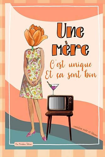 Une mère... c'est unique et ça sent bon: -Version noir et blanc