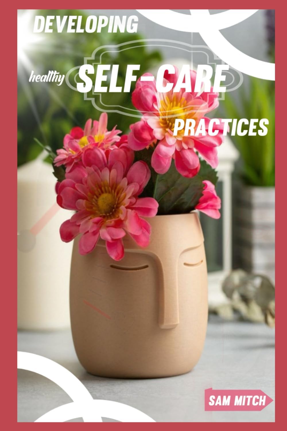 DEVELOPING HEALTHY SELF-CARE PRACTICE: Empowering Your Well-being