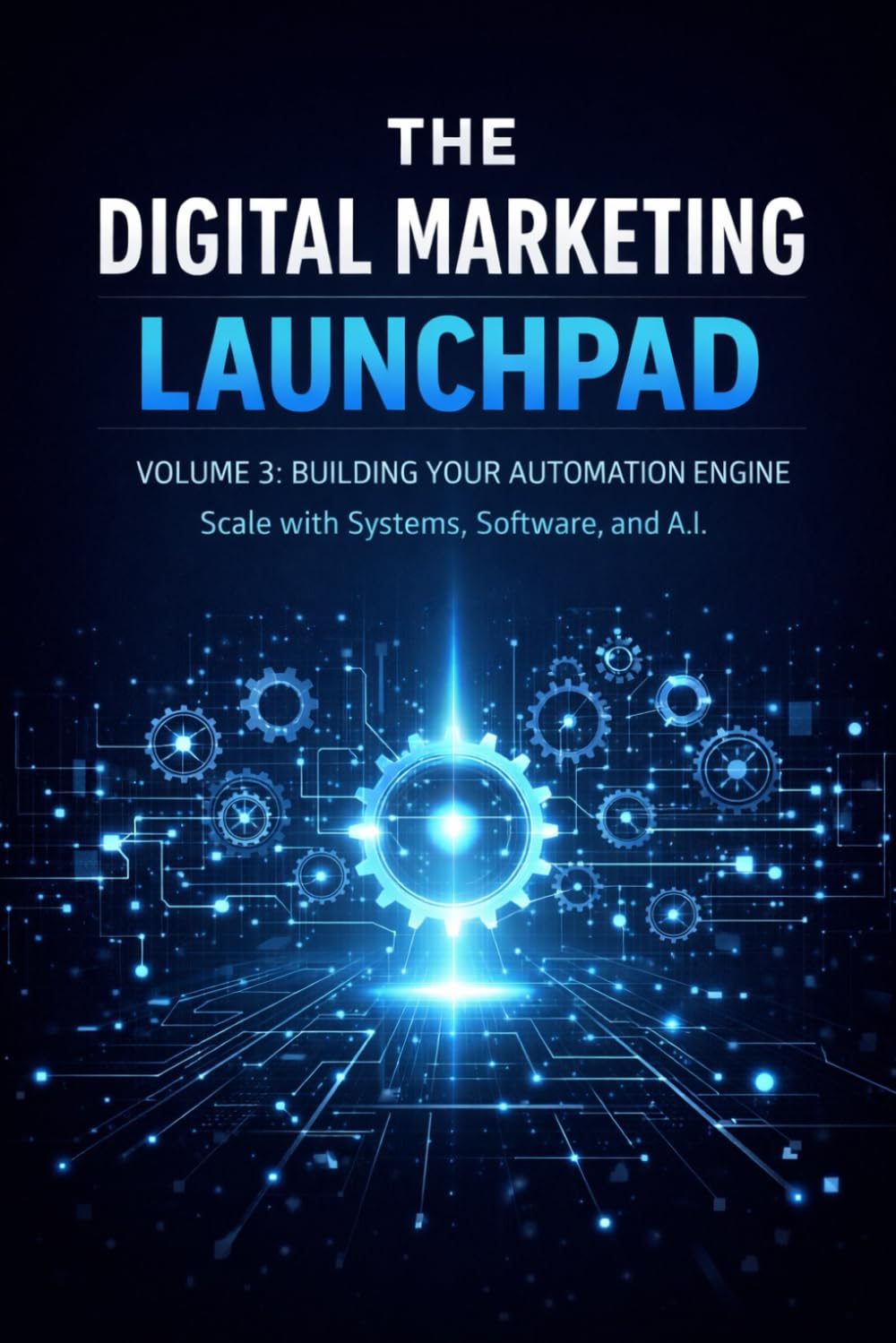 The Digital Marketing Launchpad: Volume 3: The Traffic Engine Organic Strategies to Get Eyeballs Without Ad Spend