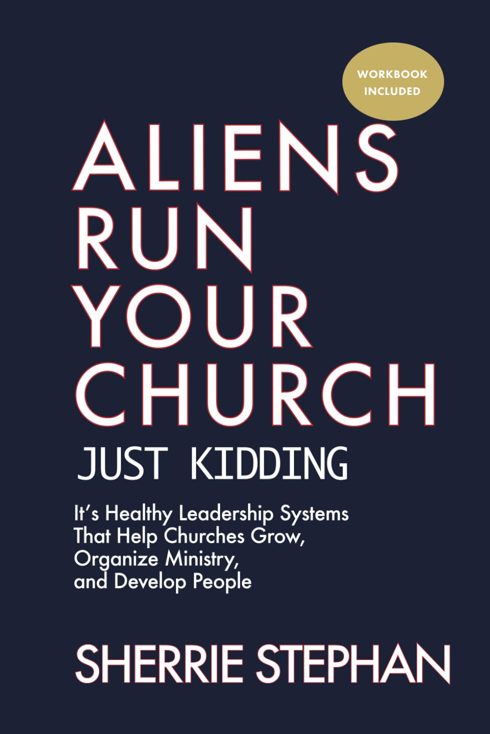 Aliens Run Your Church: Just kidding — It’s Healthy Leadership Systems That Help Churches Grow, Organize Ministry, and Develop People