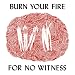 Burn Your Fire for No Witness