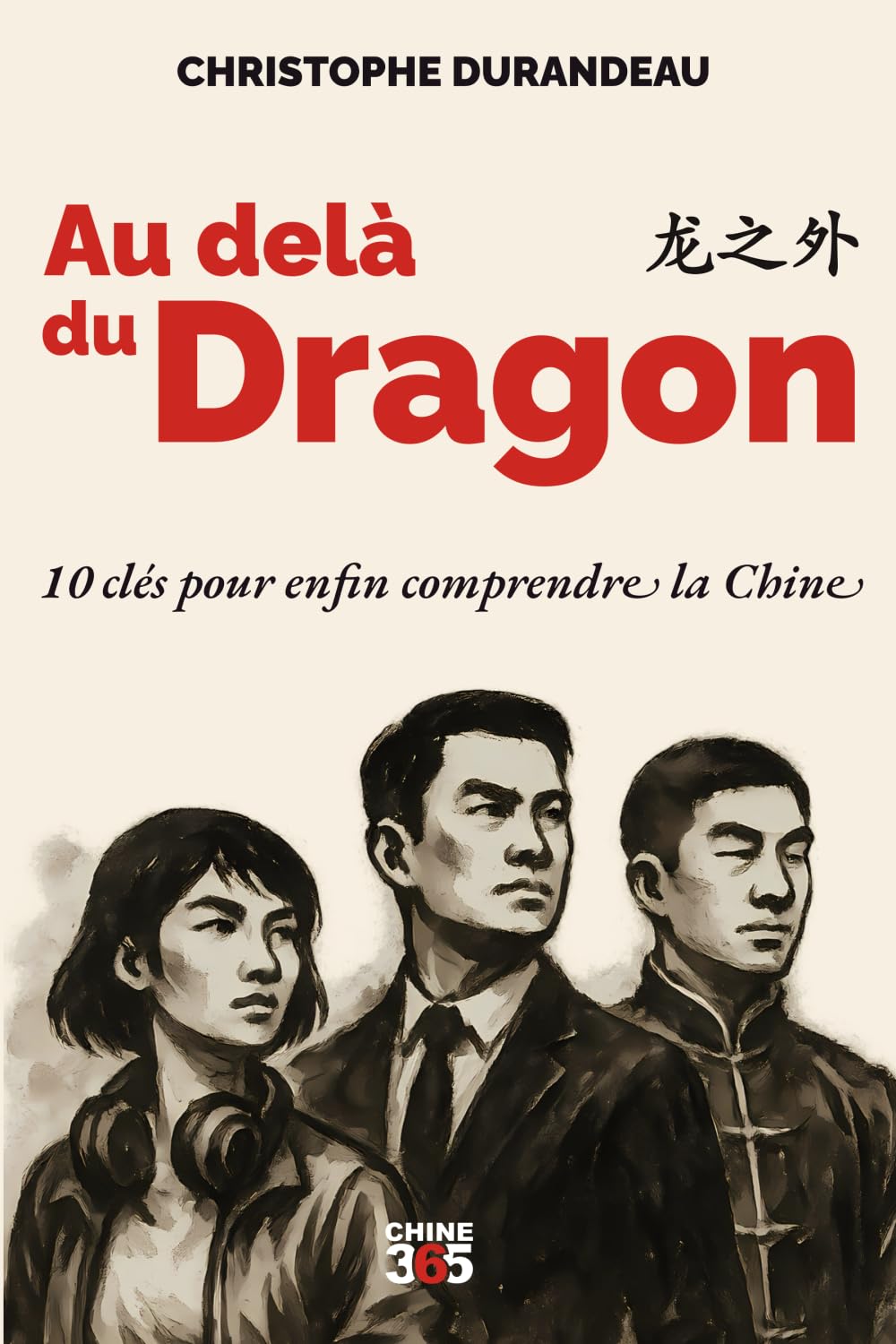 Au delà du dragon: 10 clés pour enfin comprendre la Chine