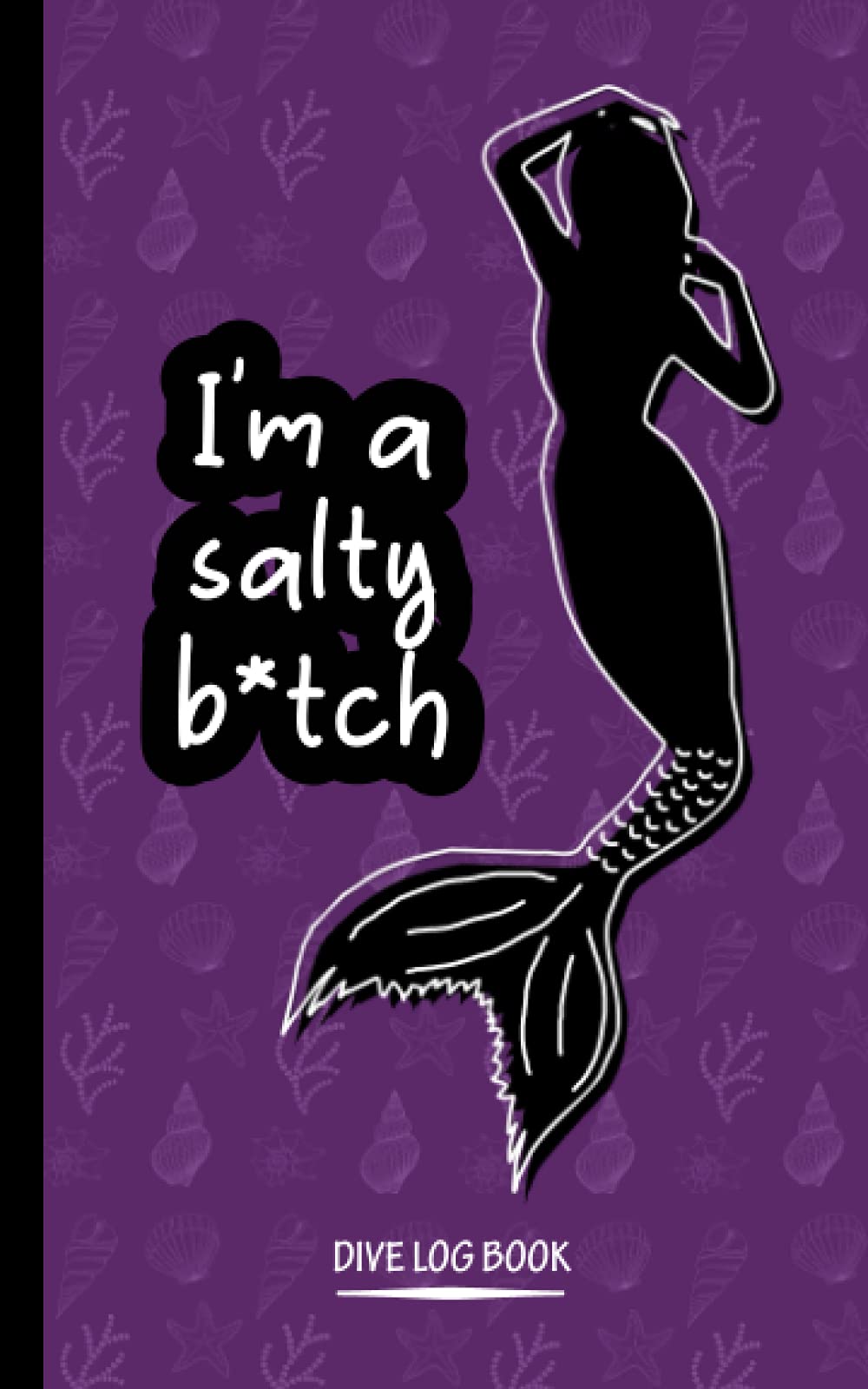 I'm a Salty B*tch | Dive Log Book: Girls Scuba Log Book | Track 100 Dives | Funny Gift For Female Divers (Sassy dive log books)