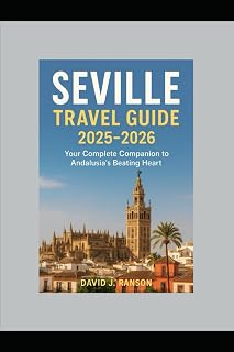 Seville Travel Guide 2025-2026: Your Complete Companion to Andalusia’s Beating Heart
