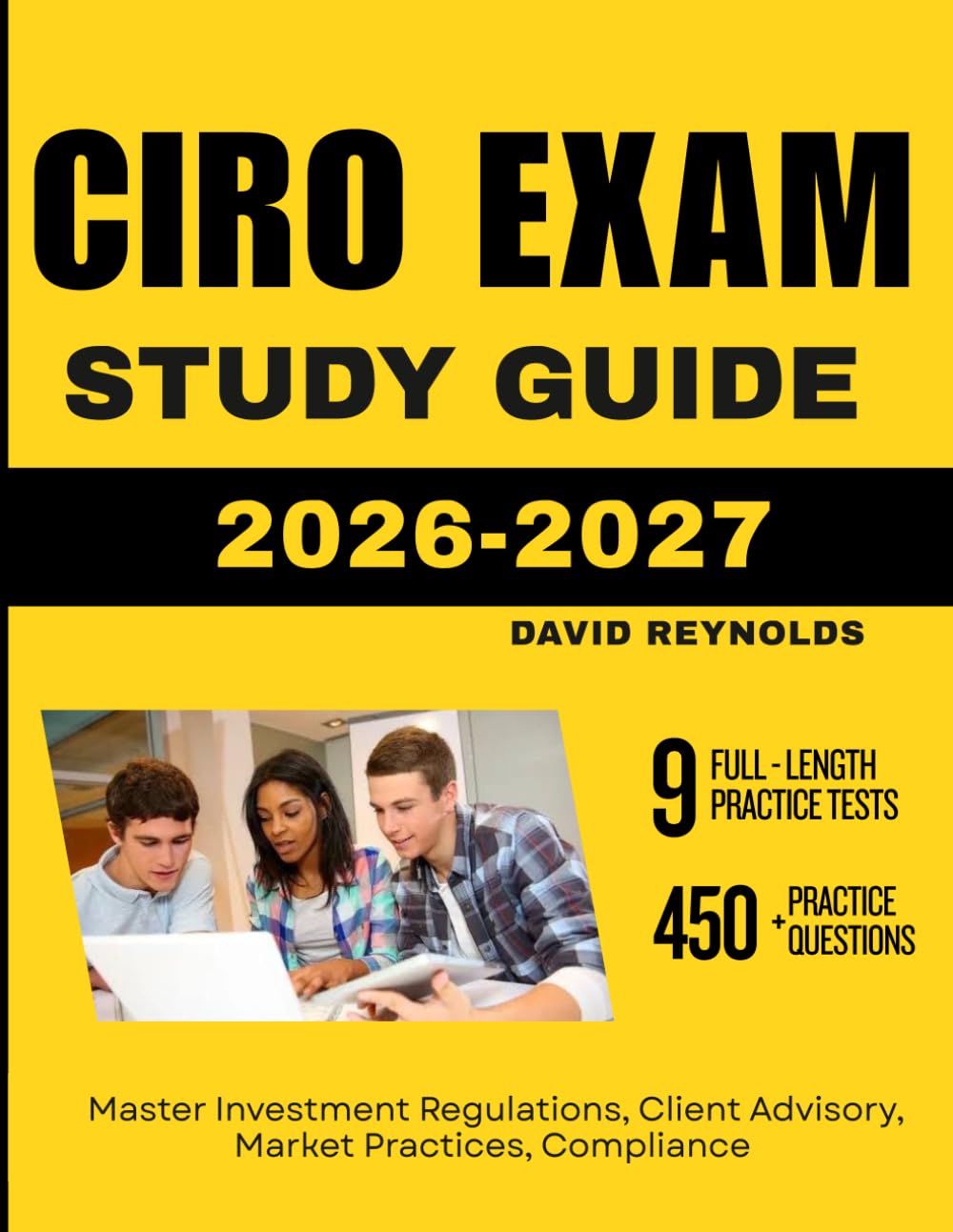 CIRO EXAM STUDY GUIDE 2026 2027: Master Investment Regulations, Client Advisory, Market Practices, Compliance with 450 Questions and Explanations