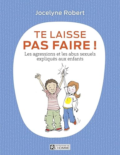 Te laisse pas faire - Les agressions et les abus sexuels expliqués aux enfants: Les agressions et les abus expliqués aux enfants