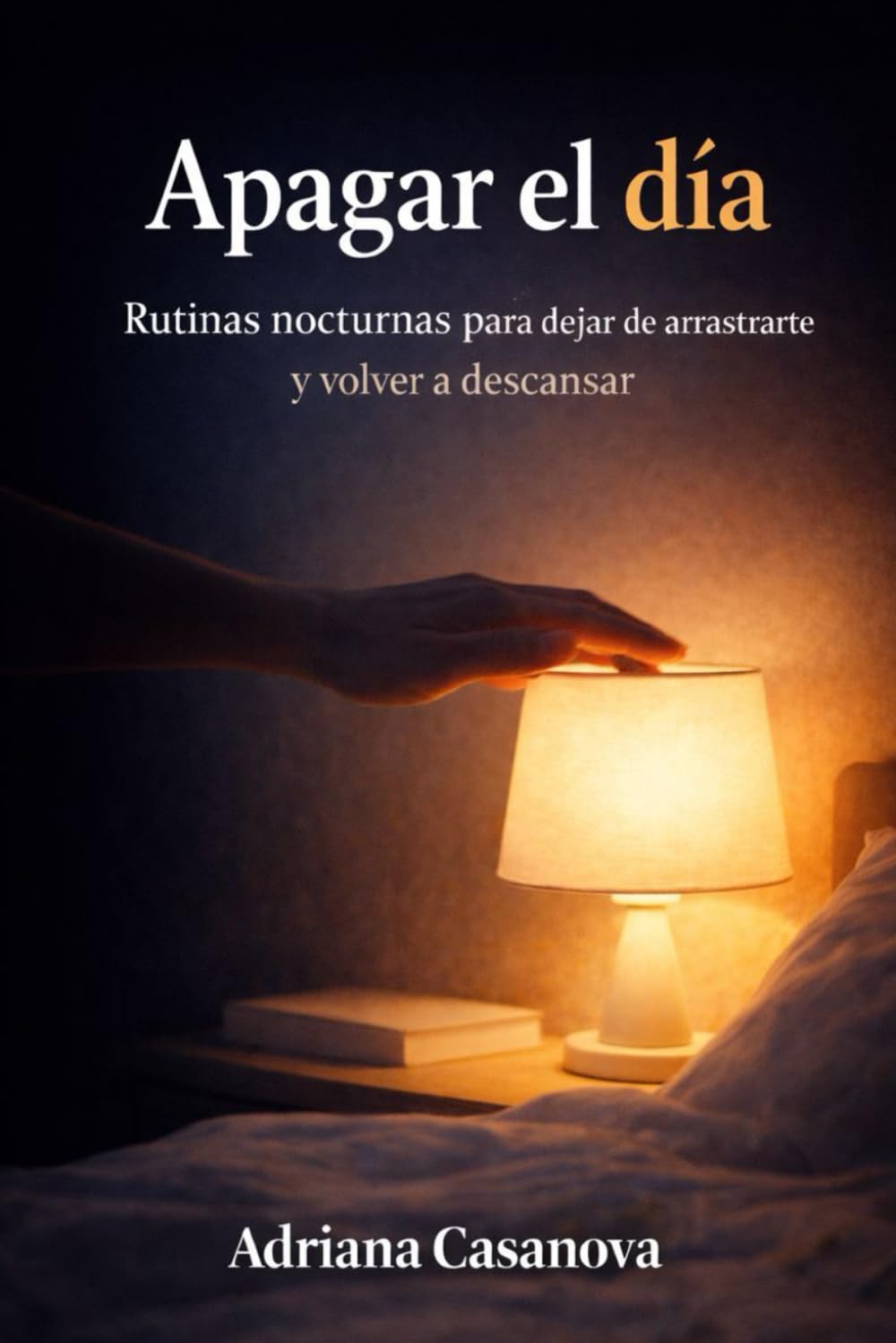 Apagar el día: Rutinas nocturnas para dejar de arrastrarte y volver a descansar: 2 (Dormir para rendir Una trilogía sobre descanso, energía y recuperación real)