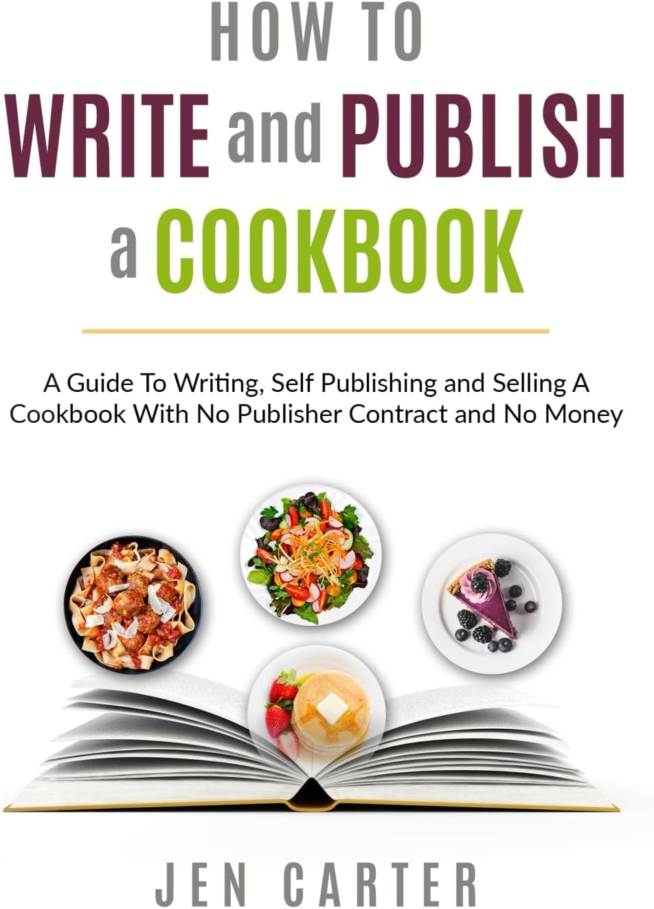 How To Write and Publish a Cookbook: - A Guide To Writing, Self Publishing and Selling A Cookbook With No Publisher Contract and No Money