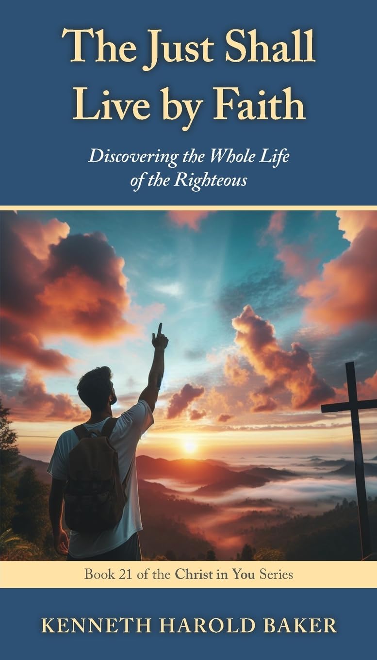 The Just Shall Live by Faith: Discovering the Whole Life of the Righteous: 21 (Christ in You)