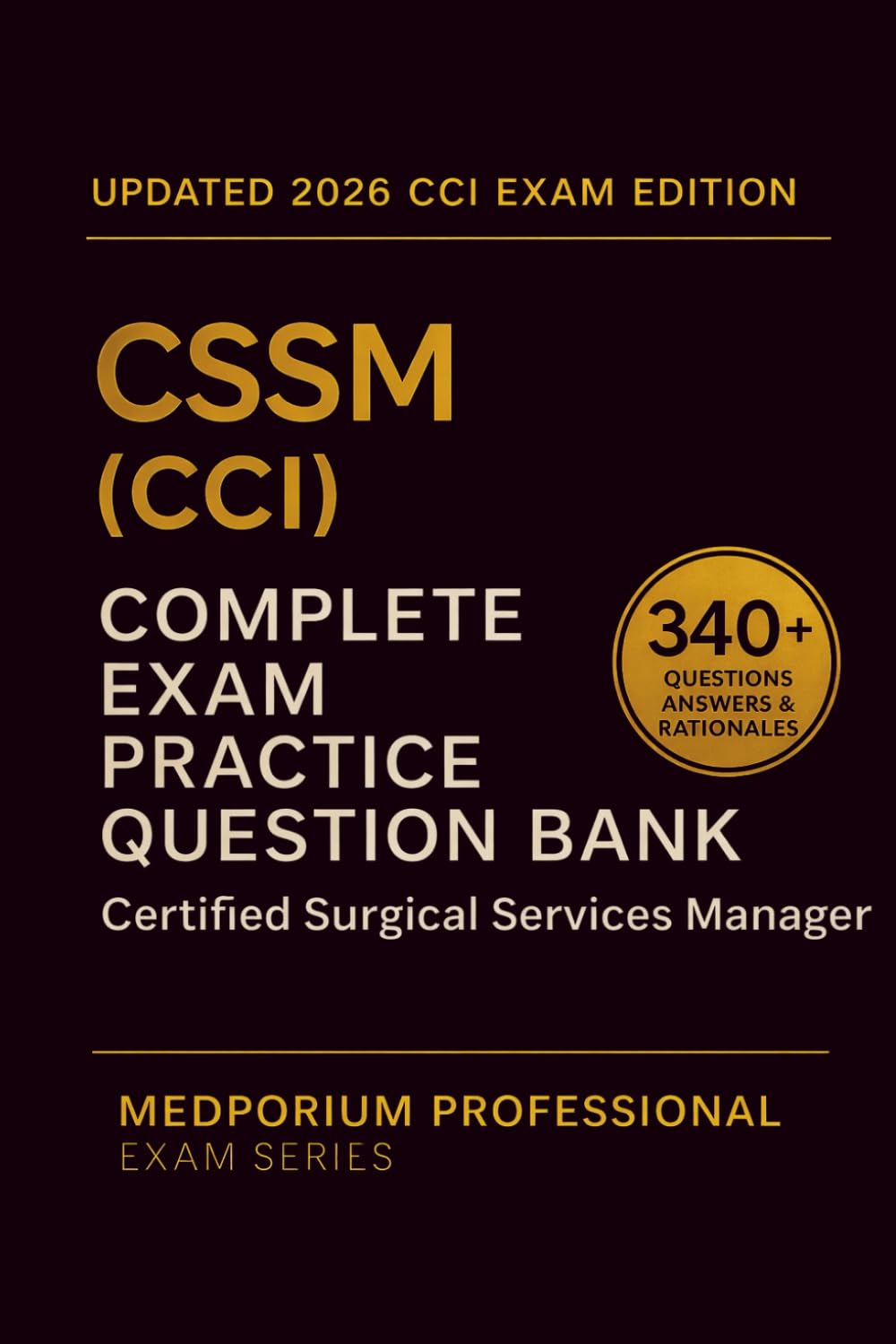 Complete CSSM (CCI) Exam Question Bank: Certified Surgical Services Manager: 340+ Practice Questions with Answers & Rationales — Updated 2026 Edition
