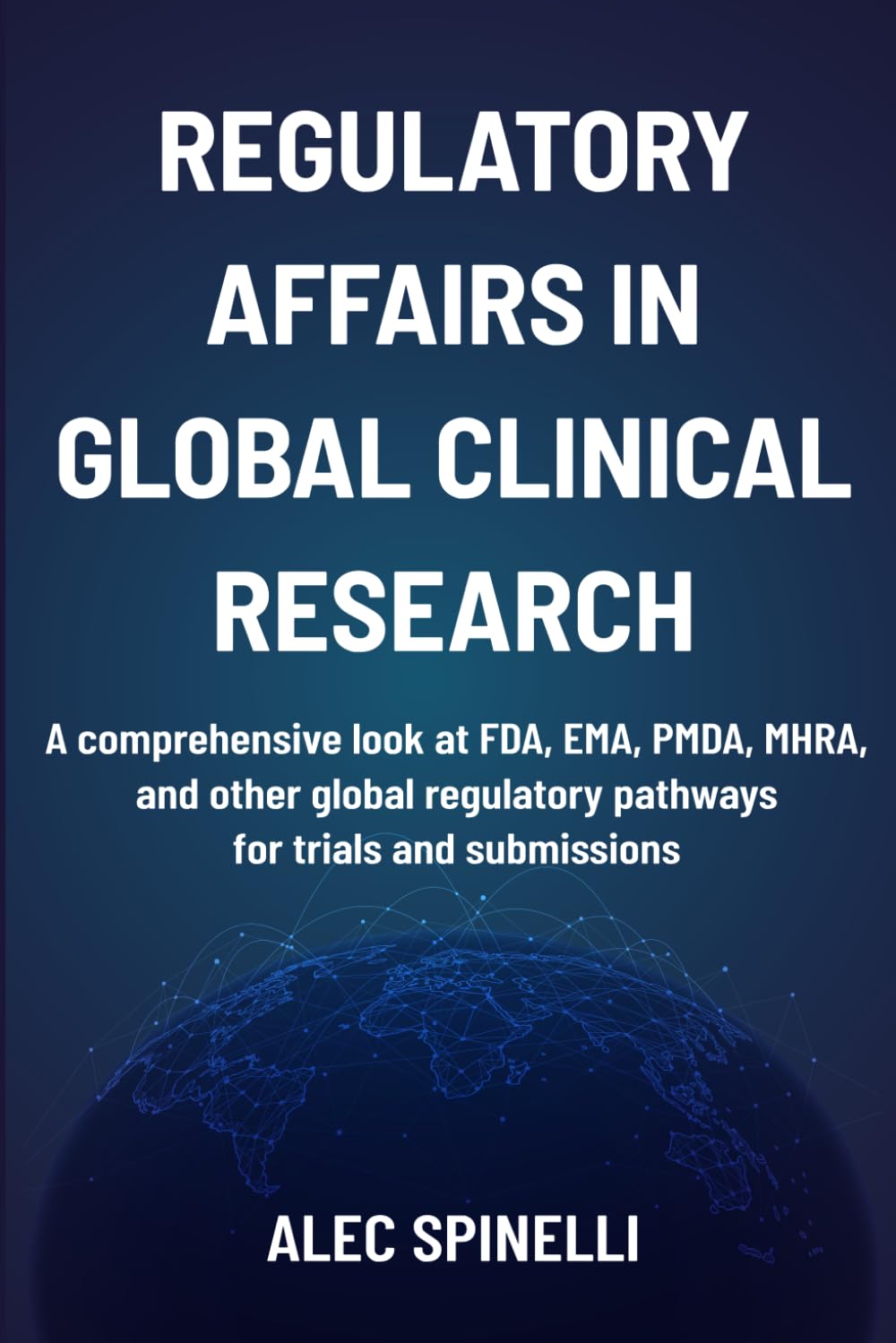 Regulatory Affairs in Global Clinical Research: A Comprehensive Look at FDA, EMA, PMDA, MHRA, and Other Global Regulatory Pathways for Trials and Submissions