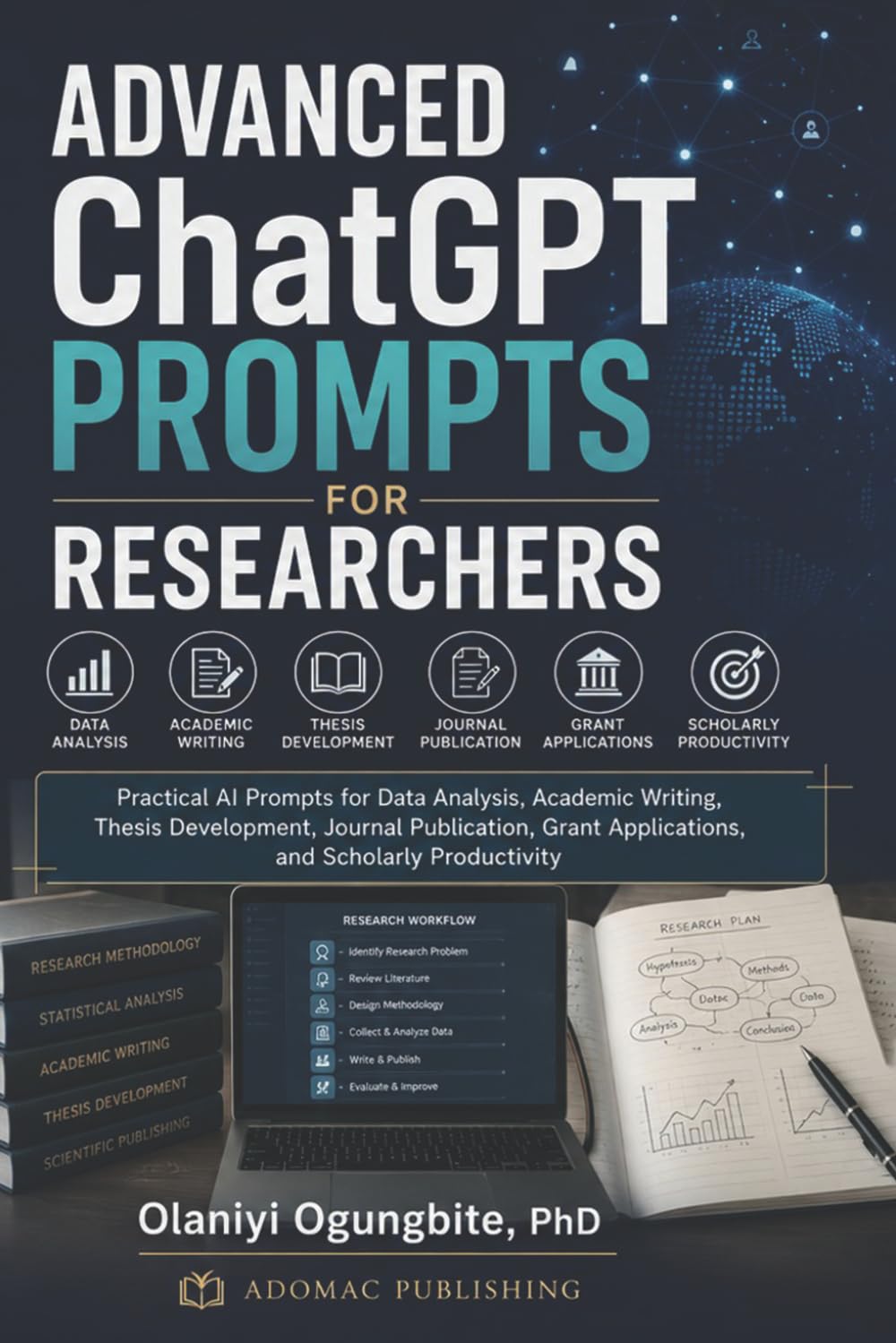 Advanced ChatGPT Prompts for Researchers: Practical AI Prompts for Data Analysis, Academic Writing, Thesis Development, Journal Publication, Grant ... Productivity (ADOMAC ChatGPT Prompts Series)