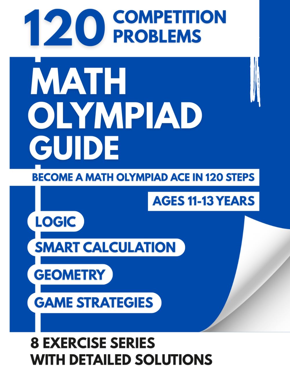 Math Olympiad Guide For Ages 11 To 13: 120 Competition Challenges To Become A Math Olympiad Ace Through Logic Smart Calculation And Game Strategies