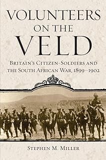 Volunteers on the Veld: Britain's Citizen-Soldiers and the South African War, 1899–1902 (Volume 12) (Campaigns and Commanders Series)