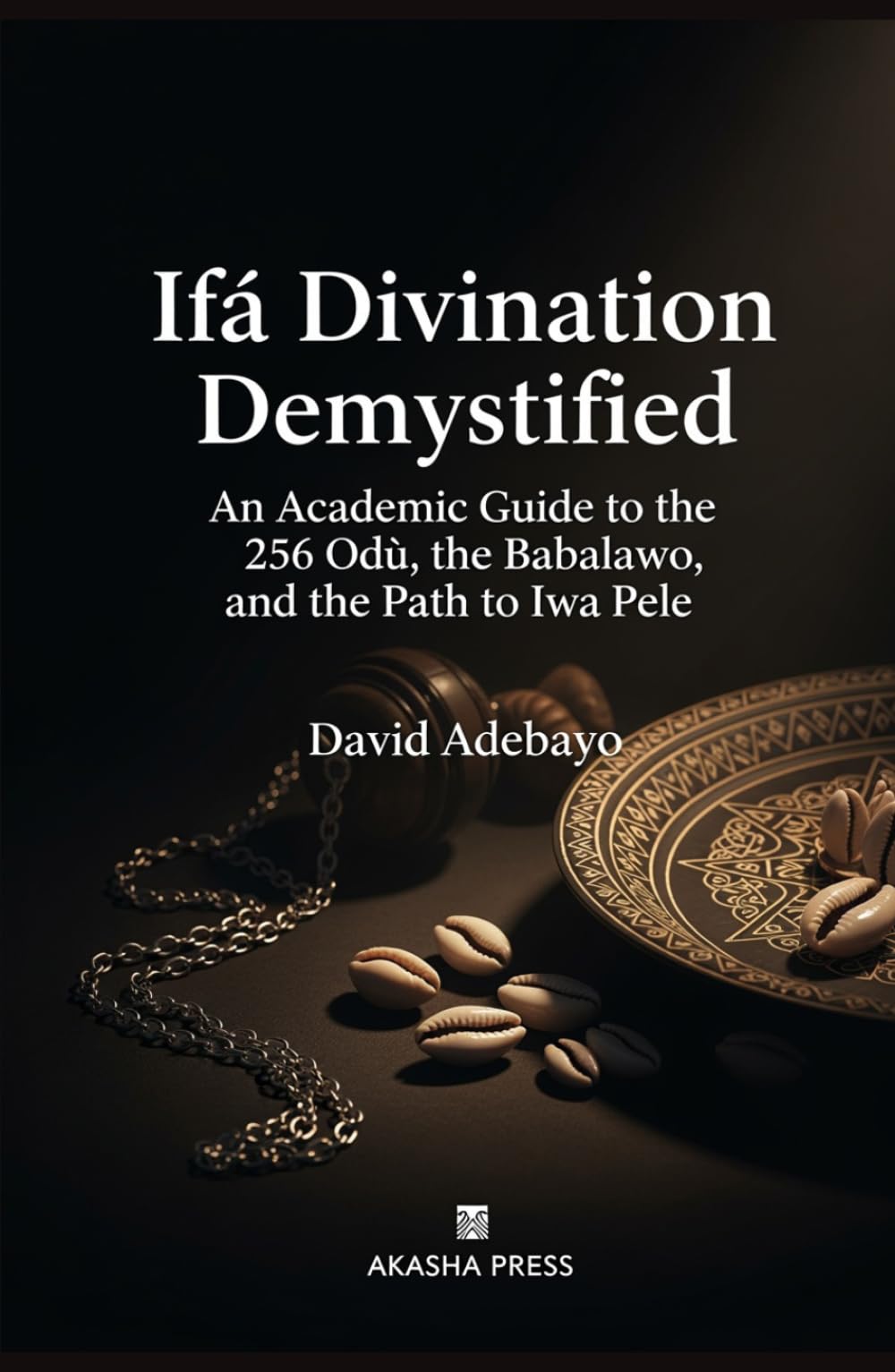 Ifá Divination Demystified: An Academic Guide to the 256 Odù, the Babalawo, and the Path to Iwa Pele