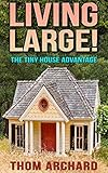 Tiny House: Advantage - Living Large! (2nd Edition) (homesteading, off grid, log cabin, tiny homes, container homes, country living, RV)
