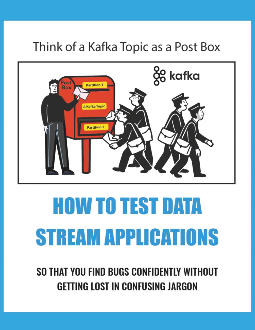 HOW TO TEST DATA STREAM APPLICATIONS: Kafka Testing Made Simple – Test With Confidence