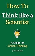 How to Think Like a Scientist: A Guide to Critical Thinking